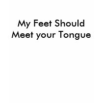 My Feet Should Meet your Tongue t-shirts by Female_Supremacy My Feet Should Meet your Tongue t-shirts