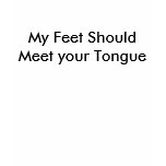 My Feet Should Meet your Tongue t-shirts