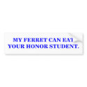 MY FERRET CAN EAT YOUR HONOR STUDENT. bumper stickers by maximus7 MY FERRET CAN EAT YOUR HONOR STUDENT. bumper stickers