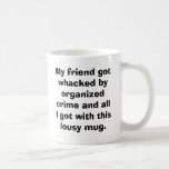 My friend got whacked by organized crime and al... coffee mugs
