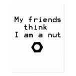 My Friends Think I Am A Nut Post Card
