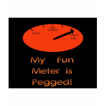 My Fun Meter is Pegged! Tshirts
