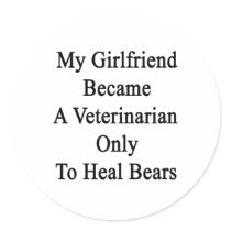 My Girlfriend Became A Veterinarian Only To Heal B Round Stickers