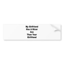 My Girlfriend Has A Nicer Ass Than Your Girlfriend bumper stickers by Supernova23 My Girlfriend Has A Nicer Ass Than Your Girlfriend bumper stickers