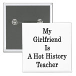 My Girlfriend Is A Hot History Teacher Pinback Buttons