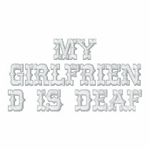 MY GIRLFRIEND IS DEAF embroidered shirts by RunChick87 MY GIRLFRIEND IS DEAF embroidered shirts