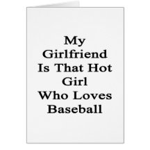 My Girlfriend Is That Hot Girl Who Loves Baseball Card