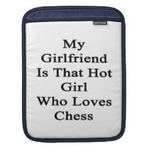 My Girlfriend Is That Hot Girl Who Loves Chess Ipad Sleeve