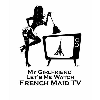 My Girlfriend Let's Me Watch French Maid TV T Shirts by FrenchMaidTV