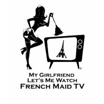 My Girlfriend Let's Me Watch French Maid TV t-shirts by FrenchMaidTV My Girlfriend Let's Me Watch French Maid TV t-shirts