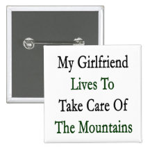 My Girlfriend Lives To Take Care Of The Mountains Pins