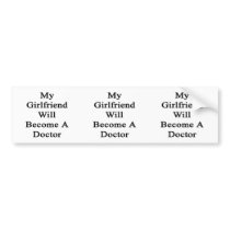 My Girlfriend Will Become A Doctor Bumper Sticker