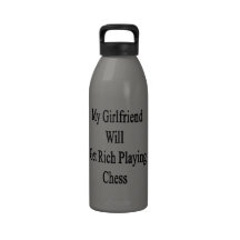 My Girlfriend Will Get Rich Playing Chess Reusable Water Bottle