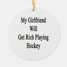 My Girlfriend Will Get Rich Playing Hockey Ornaments