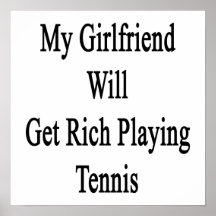 My Girlfriend Will Get Rich Playing Tennis Print