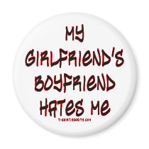 My girlfriend's boyfriend hates me magnets