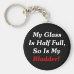 My Glass Is Half Full, So Is My Bladder! Keychains