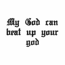 My God can beat up your god embroidered shirts