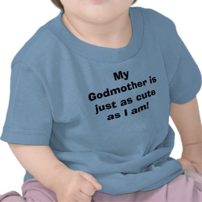 My Godmother is just as cute as I am! Tee Shirts