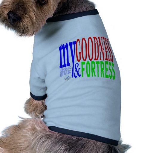 my Goodness and my Fortress Pet T-shirt