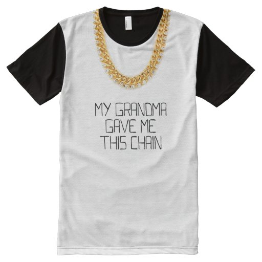 My Grandma Gave Me This Chain All-Over Print T-shirt | Zazzle