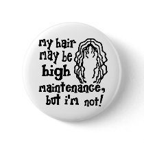 My Hair May Be High Maintenance, But I'm Not! Buttons