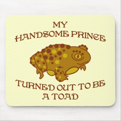 http://rlv.zcache.com/my_handsome_prince_turned_out_to_be_a_toad_mousepad-p144060378354757143trak_400.jpg