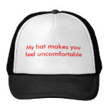 My hat makes you feel uncomfortable