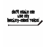 my hockey-mom voice shirt