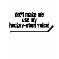 my hockey-mom voice t-shirts