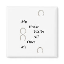 My Horse Walks All Over Me magnets by KheestoneImages My Horse Walks All Over Me magnets