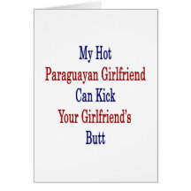 My Hot Paraguayan Girlfriend Can Kick Your Girlfri Card