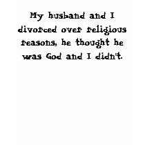 My husband and I divorced over religious reason... t-shirts by emilypizzi My husband and I divorced over religious reason... t-shirts