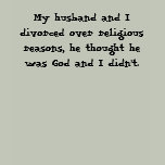 My husband and I divorced over religious reason...