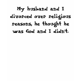 My husband and I divorced over religious reason... shirt