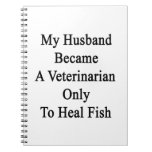 My Husband Became A Veterinarian Only To Heal Fish Spiral Note Books