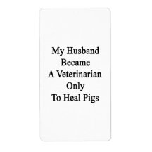 My Husband Became A Veterinarian Only To Heal Pigs Personalized Shipping Label