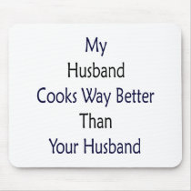 My Husband Cooks Way Better Than Your Husband Mouse Pad