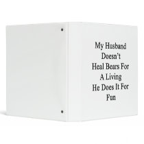 My Husband Doesn't Heal Bears For A Living He Does Vinyl Binders