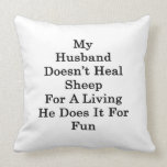 My Husband Doesn't Heal Sheep For A Living He Does Throw Pillow