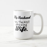My Husband has the most amazing Wife Coffee Mugs