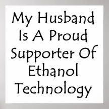 My Husband Is A Proud Supporter Of Ethanol Technol Poster