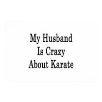 My Husband Is Crazy About Karate Print