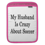 My Husband Is Crazy About Soccer iPad Sleeve