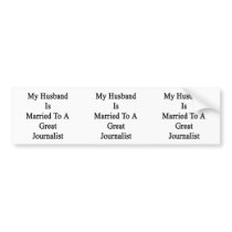 My Husband Is Married To A Great Journalist Bumper Sticker