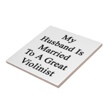 My Husband Is Married To A Great Violinist Ceramic Tiles