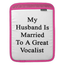 My Husband Is Married To A Great Vocalist Sleeves For iPads