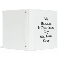 My Husband Is That Crazy Guy Who Loves Cows Vinyl Binders