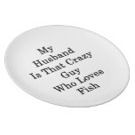 My Husband Is That Crazy Guy Who Loves Fish Dinner Plates