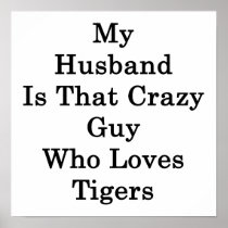 My Husband Is That Crazy Guy Who Loves Tigers Print